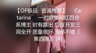 【OF极品✨资源推荐】❤️Catarina❤️一对欧美网红百合系博主 时有露出 后庭开发三洞全开 质量很好 观感不错「第四彈」 (4)