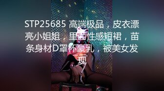 STP25685 高端极品，皮衣漂亮小姐姐，里面性感短裙，苗条身材D罩杯豪乳，被美女发现