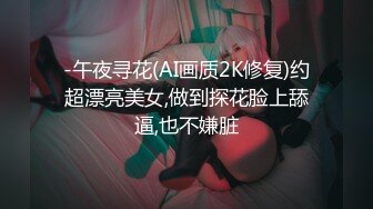 -午夜寻花(AI画质2K修复)约超漂亮美女,做到探花脸上舔逼,也不嫌脏