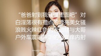 “爸爸射到我骚逼里面吧”对白淫荡很有撸点的漂亮美女骚浪贱火辣红色内衣白丝与大哥户外车震叫声听的心痒痒内射