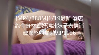 [MP4/388M]1/19最新 酒店约个身材颇好清纯妹子表情销魂操怒射啪啪VIP1196