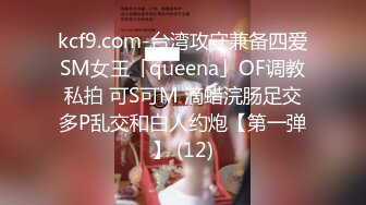 kcf9.com-台湾攻守兼备四爱SM女王「queena」OF调教私拍 可S可M 滴蜡浣肠足交多P乱交和白人约炮【第一弹】 (12)