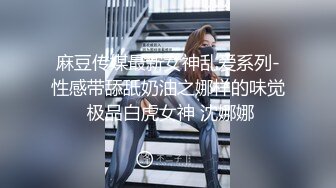 麻豆传媒最新女神乱爱系列-性感带舔舐奶油之娜样的味觉 极品白虎女神 沈娜娜