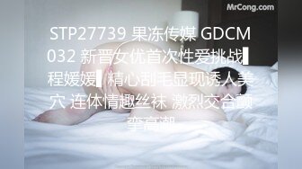 STP27739 果冻传媒 GDCM032 新晋女优首次性爱挑战▌程媛媛▌精心刮毛显现诱人美穴 连体情趣丝袜 激烈交合颤挛高潮