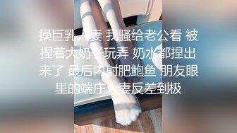 操巨乳人妻 我骚给老公看 被捏着大奶子玩弄 奶水都捏出来了 最后内射肥鲍鱼 朋友眼里的端庄人妻反差到极