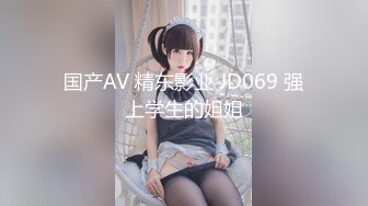 国产AV 精东影业 JD069 强上学生的姐姐