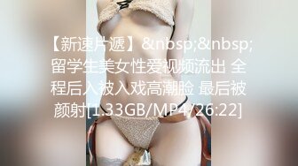 【新速片遞】&nbsp;&nbsp;留学生美女性爱视频流出 全程后入被入戏高潮脸 最后被颜射[1.33GB/MP4/26:22]