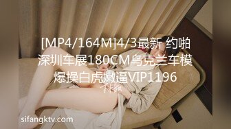 [MP4/164M]4/3最新 约啪深圳车展180CM乌克兰车模爆操白虎嫩逼VIP1196