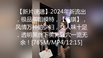 【新片速遞】2024年新流出，极品御姐模特，【佳琪】，风情万种的少妇，女人味十足，透明黑丝下美乳骚穴一览无余！[765M/MP4/12:15]