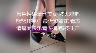 黑色性感蕾丝美女 被大鸡吧爸爸开完肛 最近爆菊花 看表情痛而快乐着 屁眼都被插开了大洞