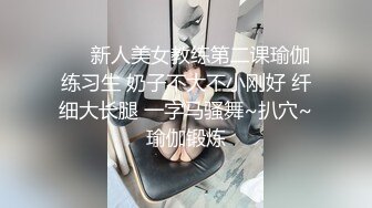 ❤️新人美女教练第二课瑜伽练习生 奶子不大不小刚好 纤细大长腿 一字马骚舞~扒穴~瑜伽锻炼