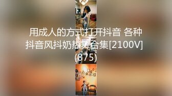 用成人的方式打开抖音 各种抖音风抖奶热舞合集[2100V] (875)