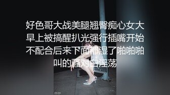 好色哥大战美腿翘臀痴心女大早上被搞醒扒光强行插嘴开始不配合后来下面都湿了啪啪啪叫的骚对白淫荡